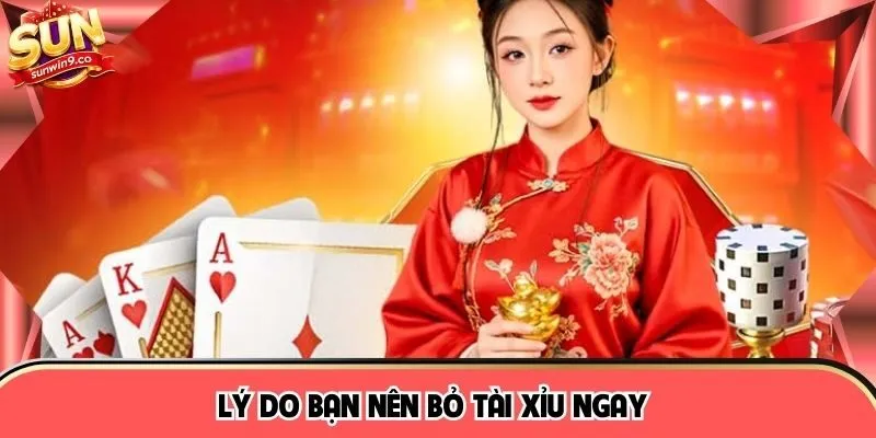 Lý do bạn nên bỏ Tài xỉu ngay 