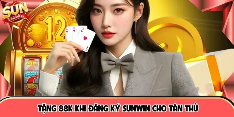 Tặng 88K khi đăng ký SUNWIN cho tân thủ