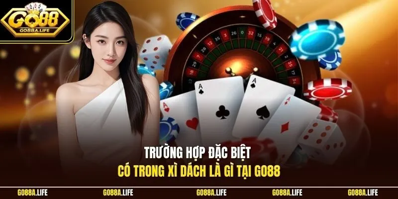 Trường hợp đặc biệt có trong xì dách là gì tại GO88